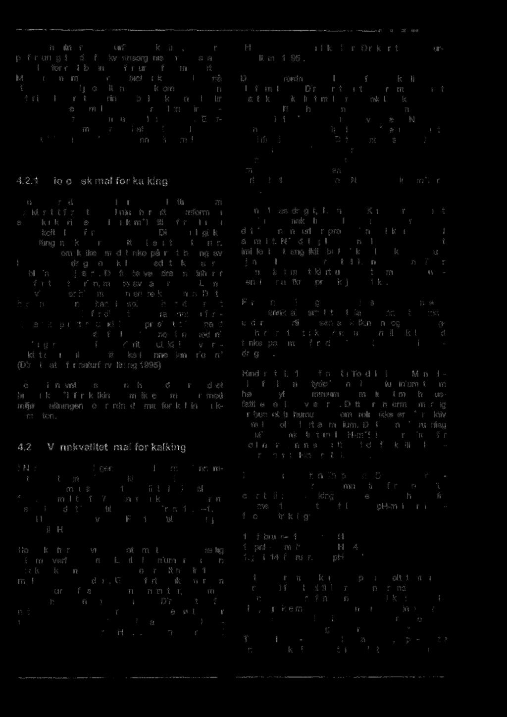 kalkingsvirksomheten (Direktoratet for naturforvaltning 1995). Etterhvert har man kommet fram til at kalkingsmålet angis med et "biologisk mål" og et "vannkvalitetsmål (Anon. 1998). 4.2.