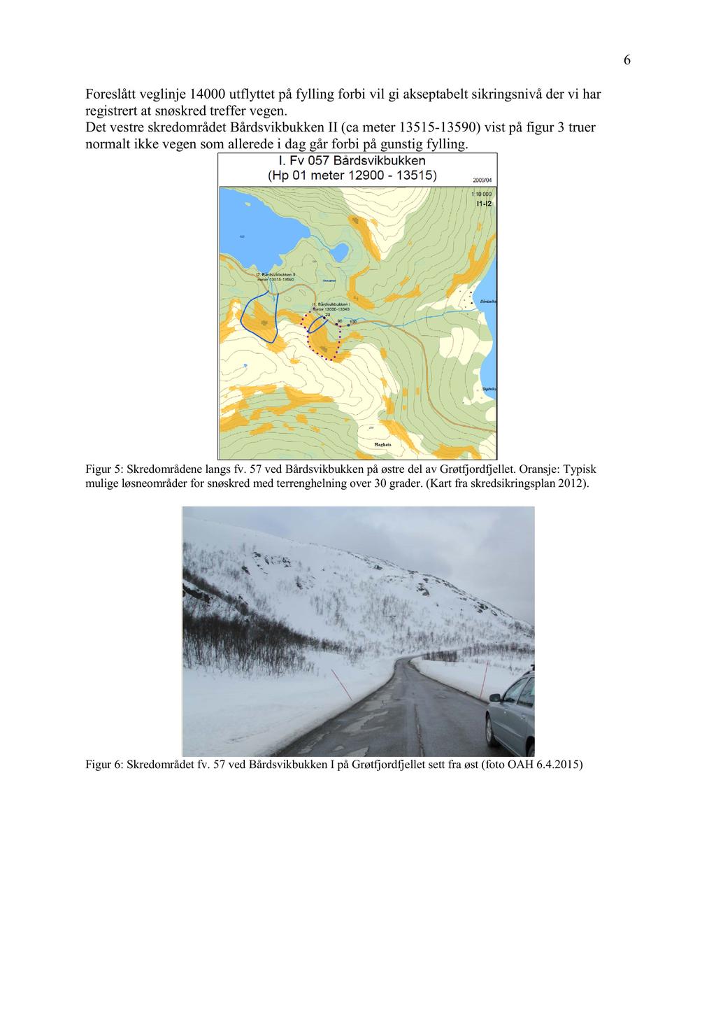 6 Foreslått veglinje 14000 utflyttet på fylling forbi vil gi akseptabelt sikringsn ivå der vi har registrert at snøskred treffer vegen.