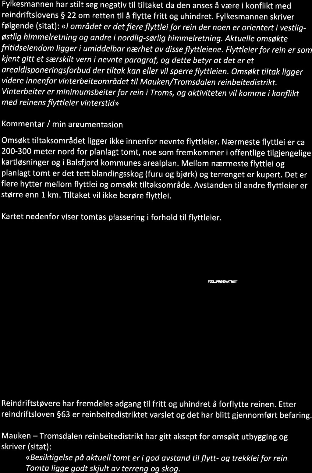 Fylkesmannen har stilt seg negativ til tiltaket da den anses å være i konflikt med reindriftslovens 5 22 om retten til å flytte fritt og uhindret.