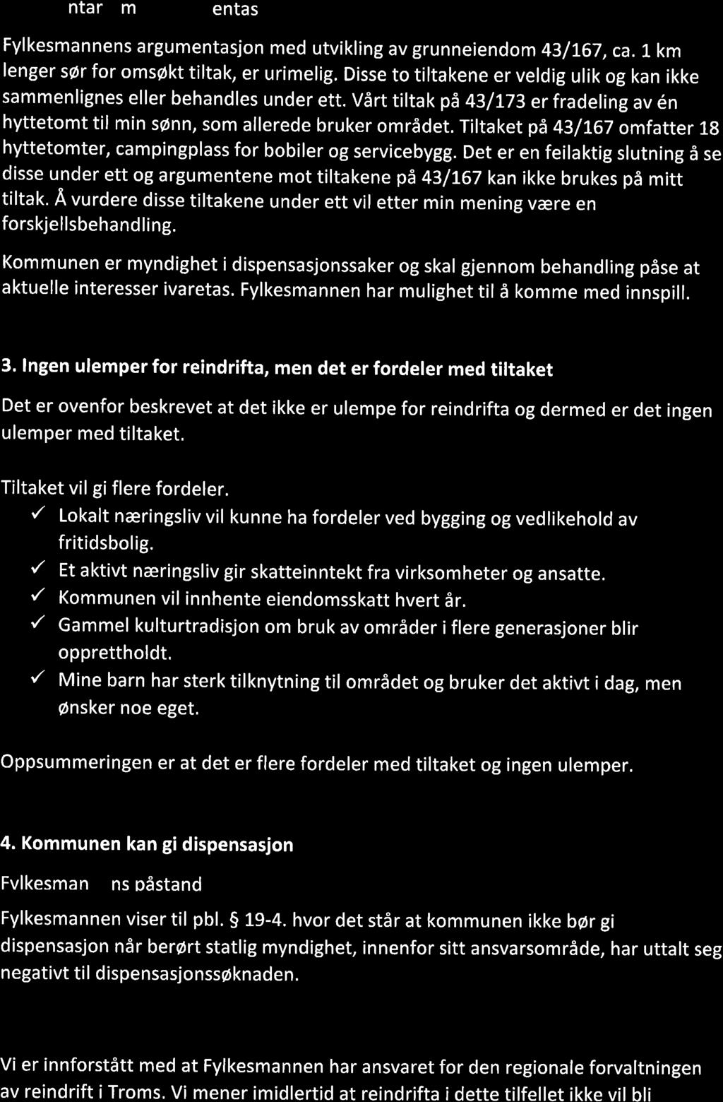 ntar m entas Fylkesmannens argumentasjon med utvikling av grunneien dom 43/167, ca. L km lenger sør for omsøkt tiltak, er urimelig.