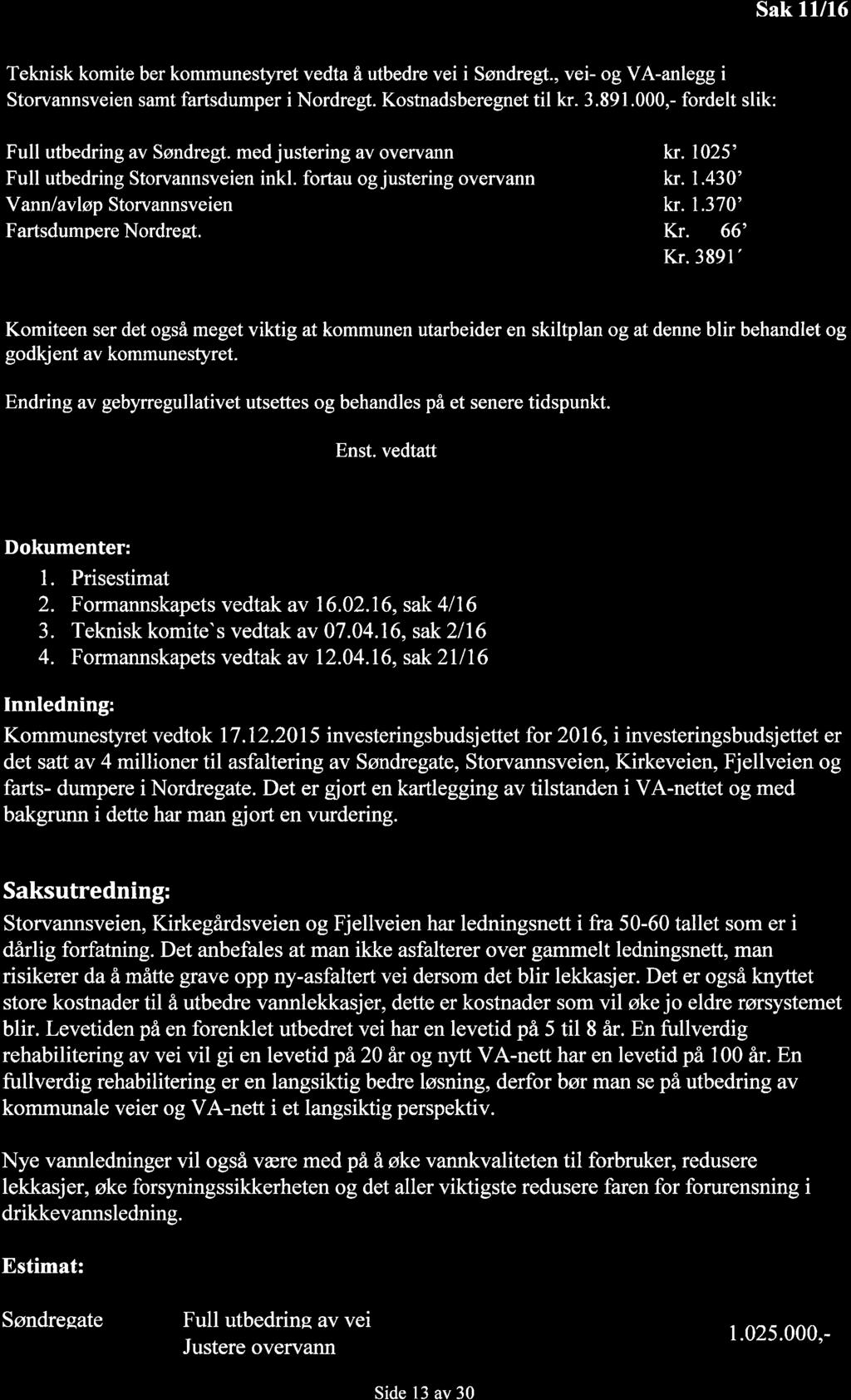 Sak 11/16 Teknisk komite ber kommunestyret vedta å utbedre vei i Søndregt., vei- og VA-anlegg i Storvannsveien samt fartsdumper i Nordregt. Kostnadsberegnet til kr. 3.891.