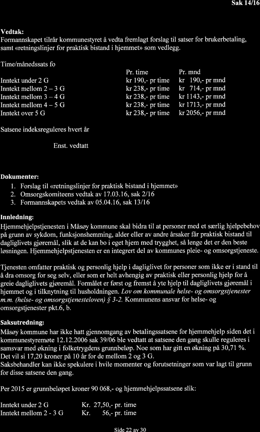 Sak 14116 Vedtak: Formannskapet tilrar kommunestyret å vedta fremlagt forslag til satser for brukerbetaling, samt <retningslinjer for praktisk bistand i hjemmeð som vedlegg.