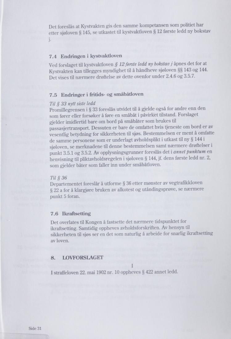 Det foreslås at Kystvakten gis den samme kompetansen som politiet har etter sjøloven 145, se utkastet til kystvaktloven 12 første ledd ny bokstav J- 7.