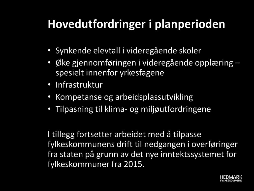 Hovedutfordringer i planperioden Synkend elevtall i videregående skoler Øke gjennomføringen i videregående opplæring spesielt innenfor yrkesfagene Infrastruktur Kompetanse og arbeidsplassutvikling