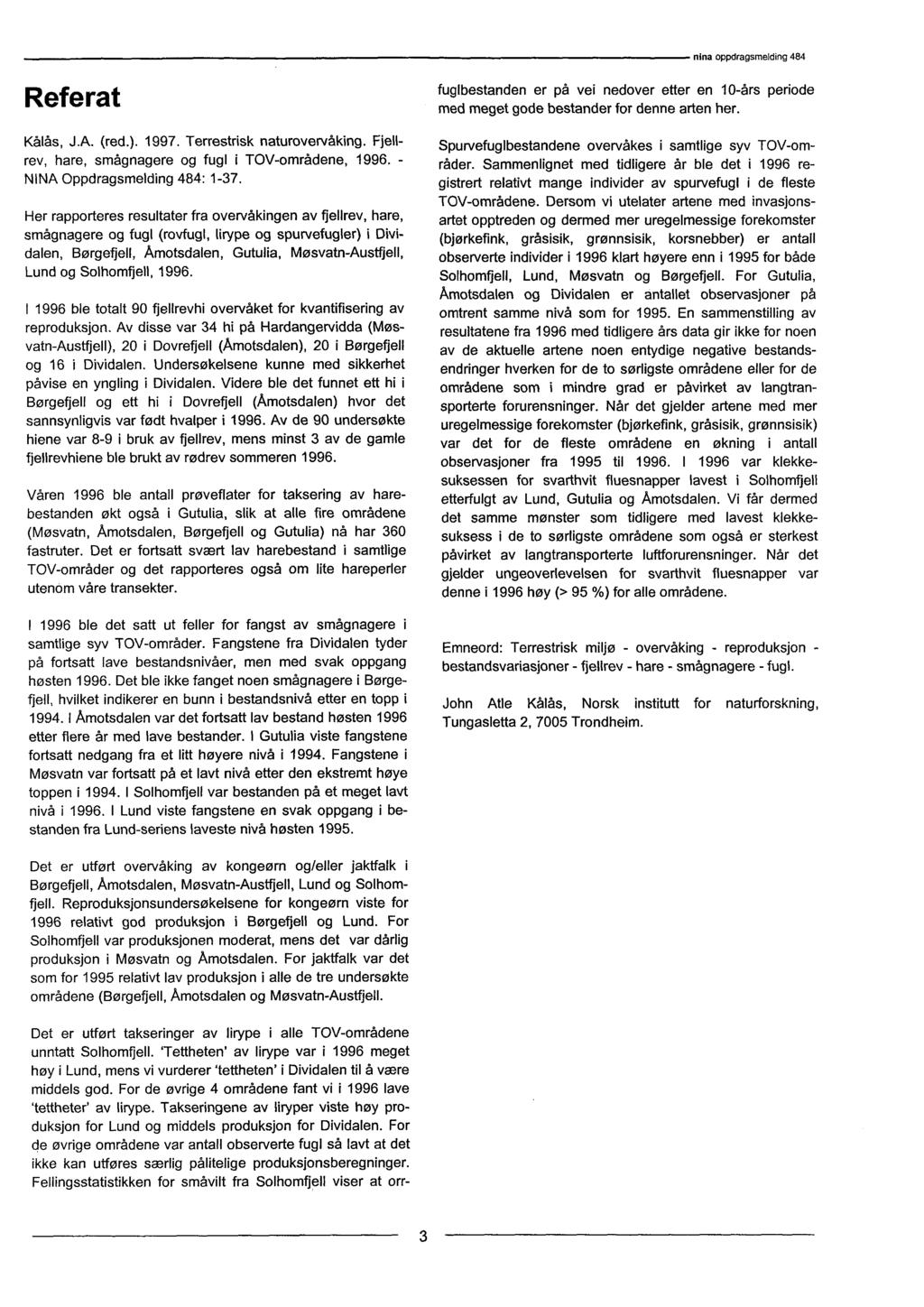 nina oppdragsrnelding 484 Referat Kålås, J.A. (red.). 1997. Terrestrisk naturovervåking. Fjellrev, hare, smågnagere og fugl i TOV-områdene, 1996. - NINA Oppdragsmelding 484: 1-37.