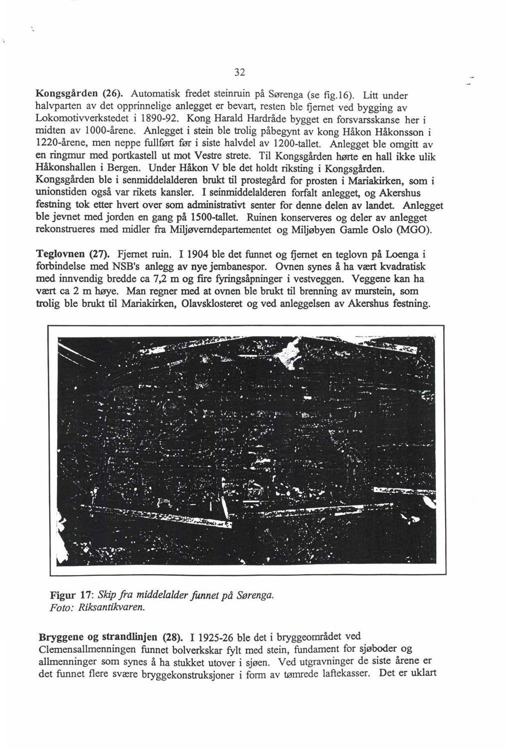 32 Kongsgården (26). Automatisk fredet steinruin på Sørenga (se fig. 16). Litt under halvparten av det opprinnelige anlegget er bevart, resten ble fjernet ved bygging av Lokomotivverkstedet i 1890-92.