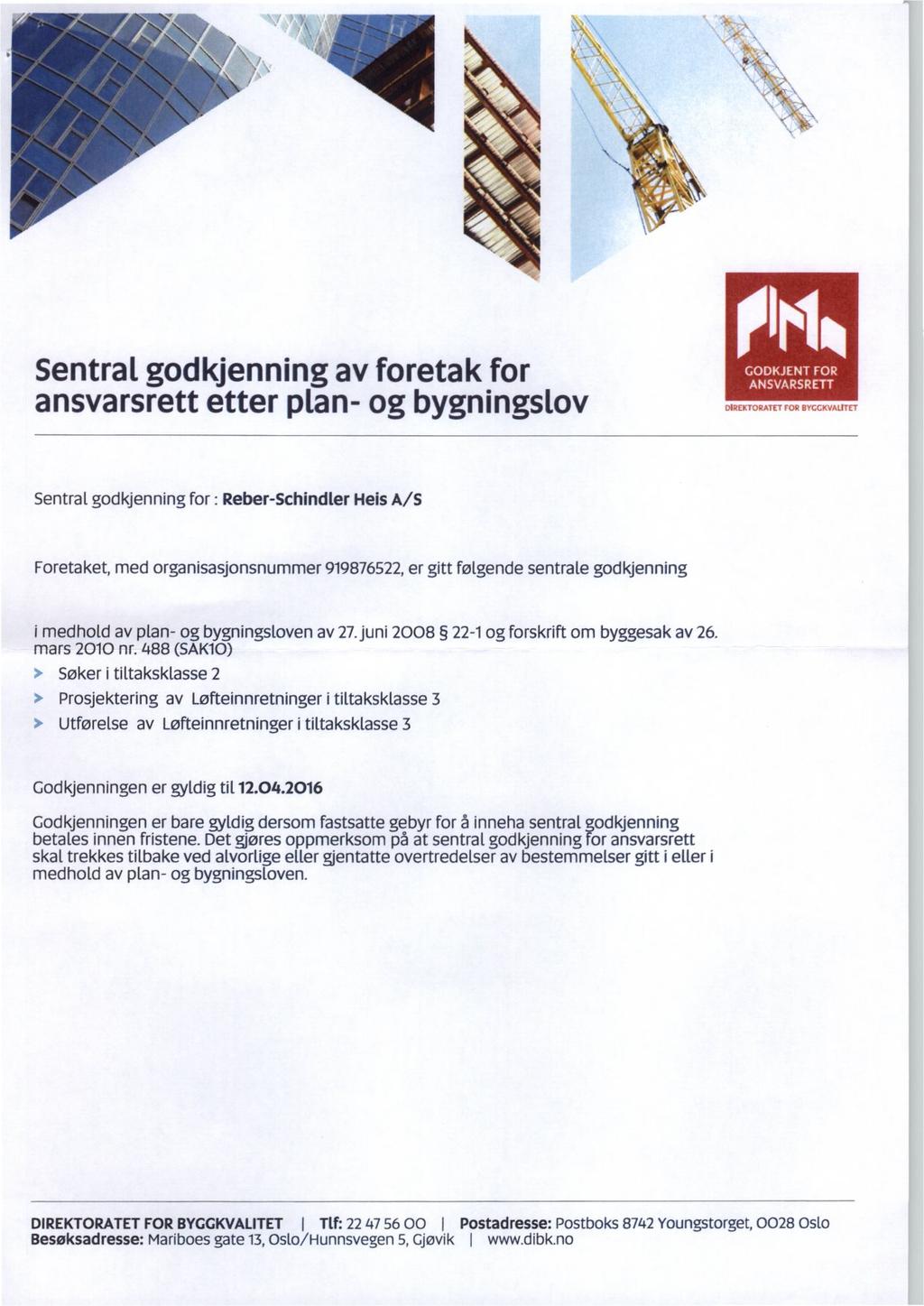 Sentral godkjenning av foretak for ansvarsrett etter ptan- og bygningstov II e DIREKTORATET FOR BVCCKVALITET Sentralgodkjenning for : Reber-Schindler Heis A/S et, med organisasjonsnummer 919876522,er