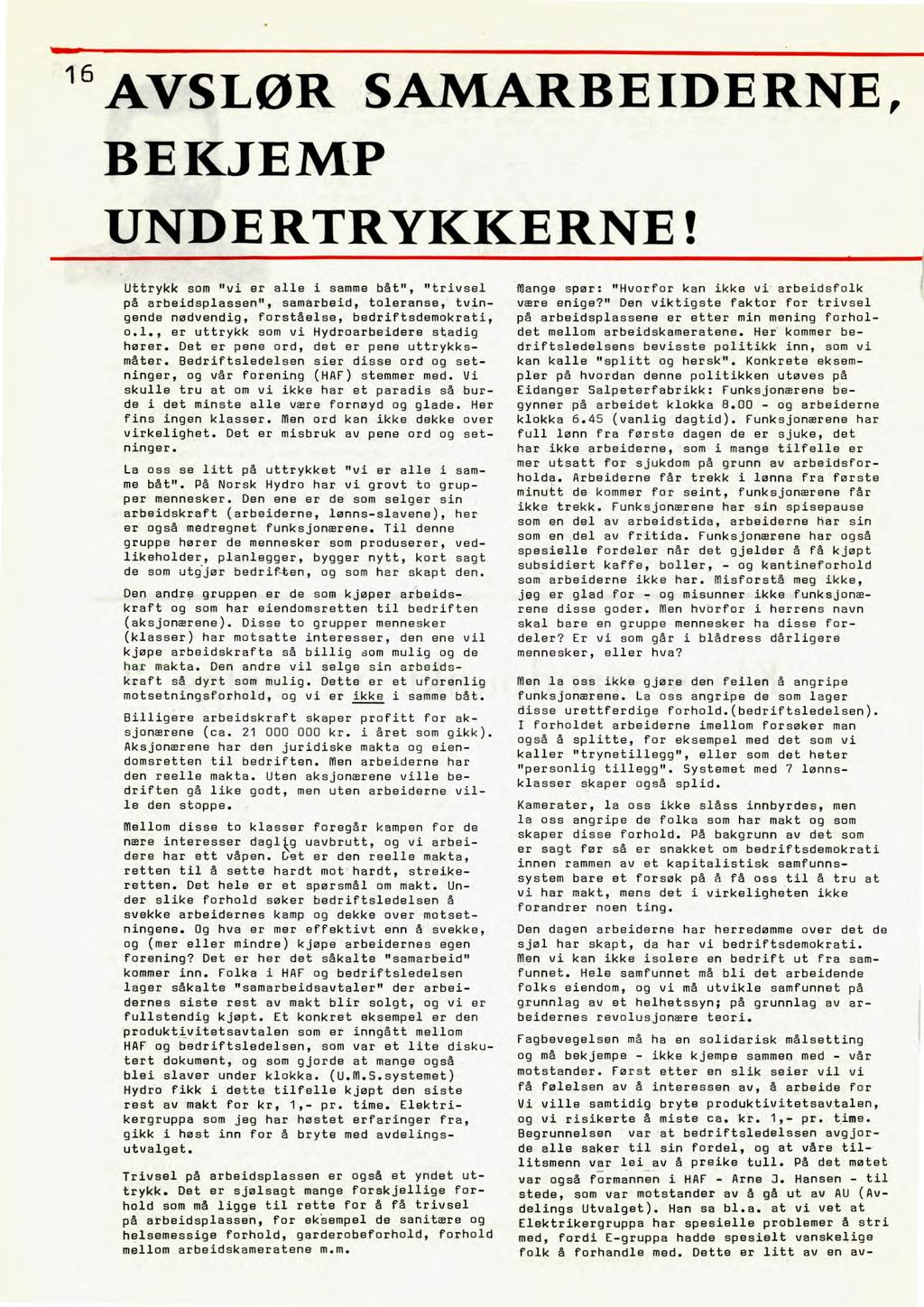 1 6 AVSLØR SAMARB E IDE RNE, BE KJEMP UNDERTRYKKERNE! Uttrykk som "vi er alle i samme båt", "trivsel på arbeidsplassen", samarbeid, toleranse, tvingende nødvendig, forståelse, bedriftsdemokrati, o.l., er uttrykk som vi Hydroarbeidere stadig hører.