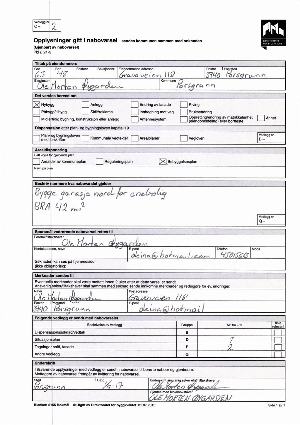 «re Vede nr nwmowrr FOP BVGGH /ALTT sendes kommunen sammen med søknaden i nabovarse ift Oppysniner (Gjenpart av nabovarse) Pb 213 Titak på eiendommen: O); M o c A Nyby Påby/tiby erma» n w ndrin av