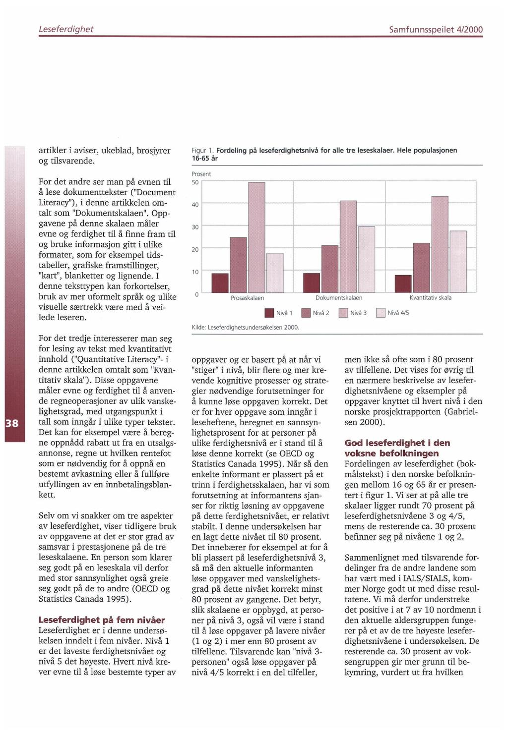 artikler i aviser, ukeblad, brosjyrer og tilsvarende. For det andre ser man på evnen til å lese dokumenttekster ("Document Literacy"), i denne artikkelen omtalt som "".