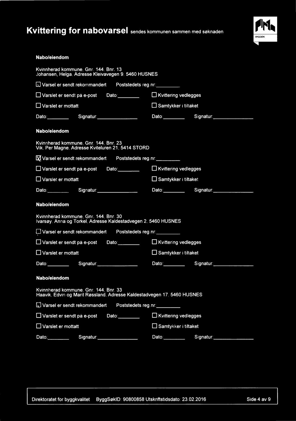 KVittering for nabovarsel sendes kommunen sammen med søknaden Kvinnherad kommune, Gnr. 144, Bnr. 13 Johansen, Helga, Adresse Kleivavegen 9, 5460 HUSNES Hlvarsel er sendt rekommandert Poststedets reg.