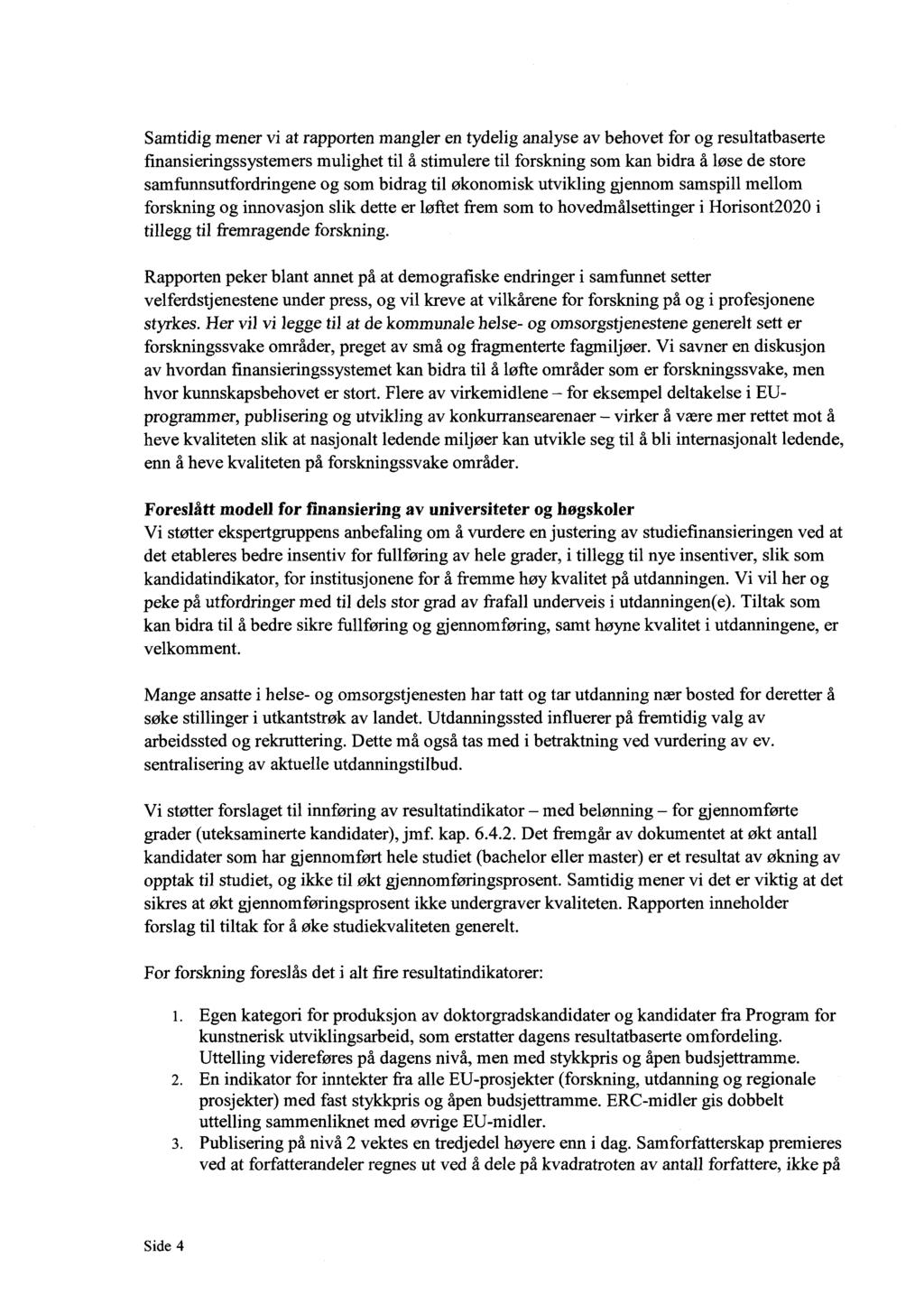 Samtidig mener vi at rapporten mangler en tydelig analyse av behovet for og resultatbaserte finansieringssystemers mulighet til å stimulere til forskning som kan bidra å løse de store