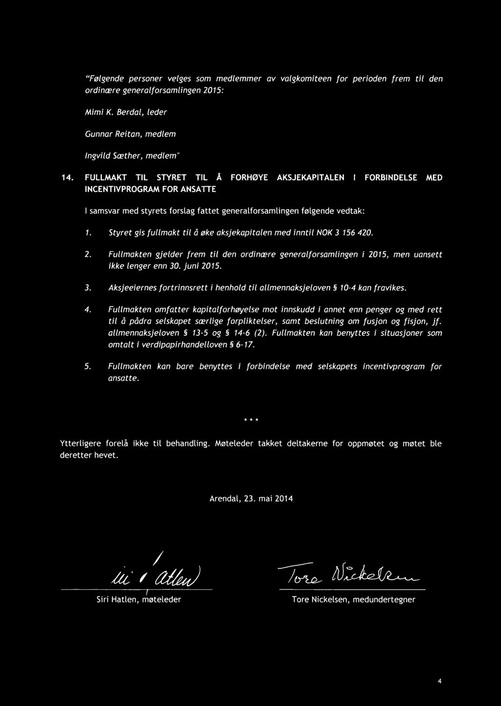 Styret gis fullmakt til å øke aksjekapitalen med inntil NOK3 156 420. 2. Fullmakten gjelder frem til den ordinære generalforsamlingen i 2015, men uansett ikke tenger enn 30