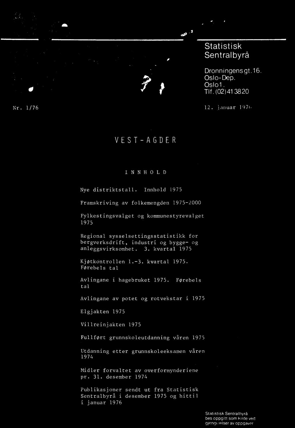 Førebels tal Avlingane av potet og rotvekstar i 1975 Elgjakten 1975 Villreinjakten 1975 Fullført grunnskoleutdanning våren