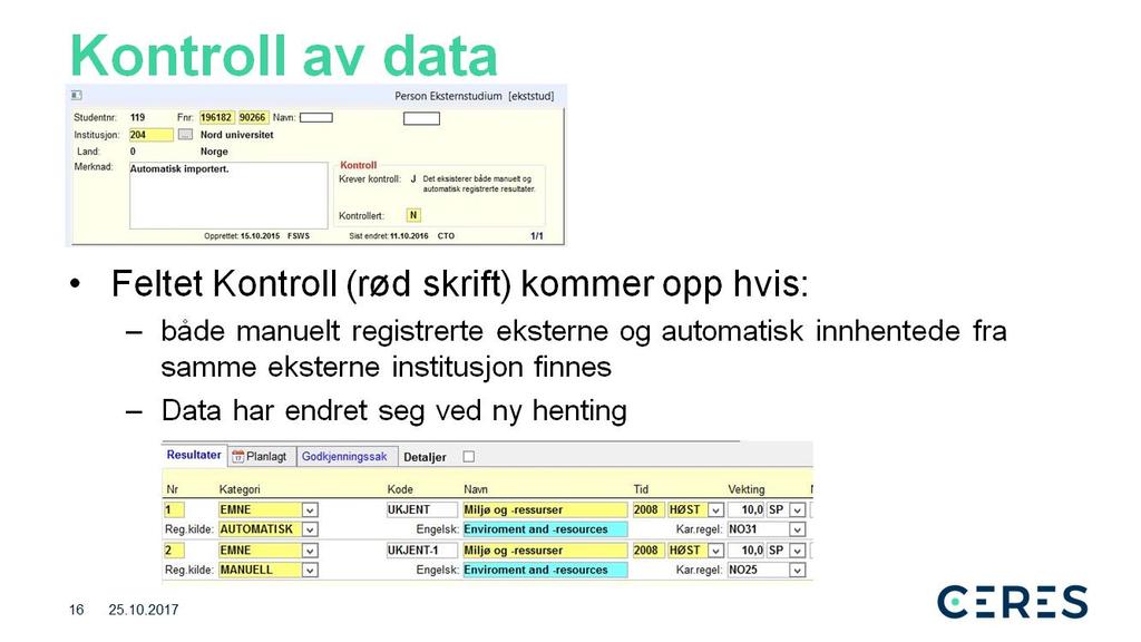 Det kan forekomme både automatisk importerte og manuelt registrerte resultater for en student fra samme eksterne institusjon. Da vil «kontroll» komme til syne i rød skrift.