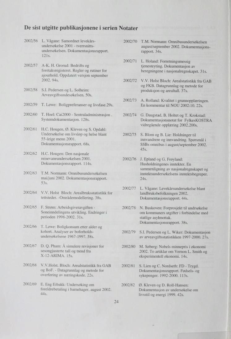 De sist utgitte publikasjonene i serien Notater 2002/56 L. Vågane: Samordnet levekårs undersøkelse 200 - tverrsnittsundersøkelsen. Dokumentasjonsrapport. 2s. 2002/70 T.M.