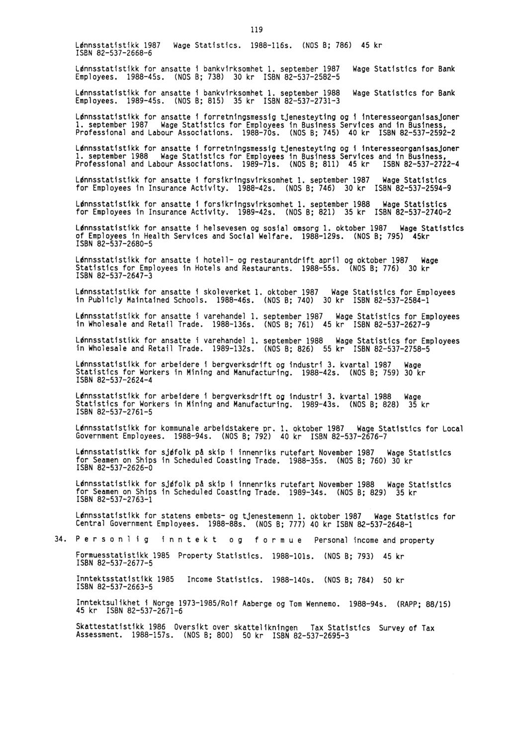 Lhnsstatistikk 1987 Wage Statistics. 1988-116s. (NOS B; 786) 45 kr ISBN 82-537-2668-6 119 LOnnsstatistikk for ansatte i bankvirksomhet 1. september 1987 Wage Statistics for Bank Employees. 1988-45s.