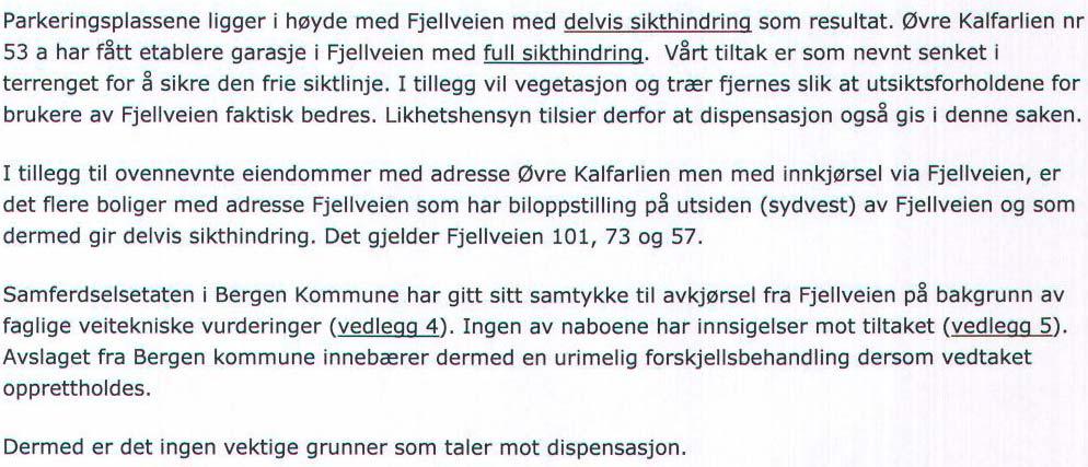 For at omsøkte tiltak skal kunne godkjennes vil det være avhengig av at det gis dispensasjon fra bestemmelsen jfr. pbl. 7.