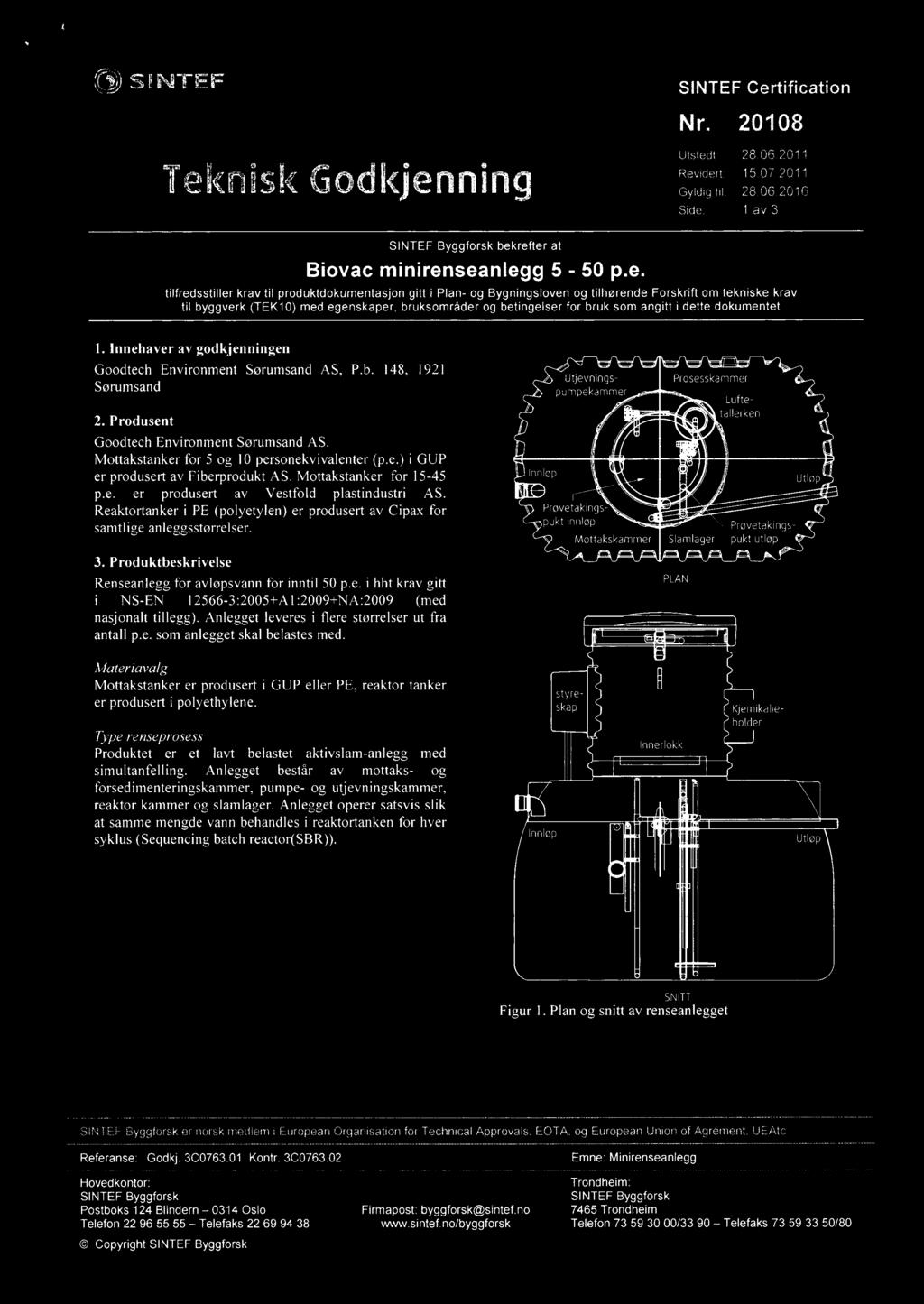 angitt i dette dokumentet Innehaver av godkjenningen Goodtech Environment Sørumsand AS, P.b. 148, 1921 Sørumsand Produsent Goodtech Environment Sørumsand AS.