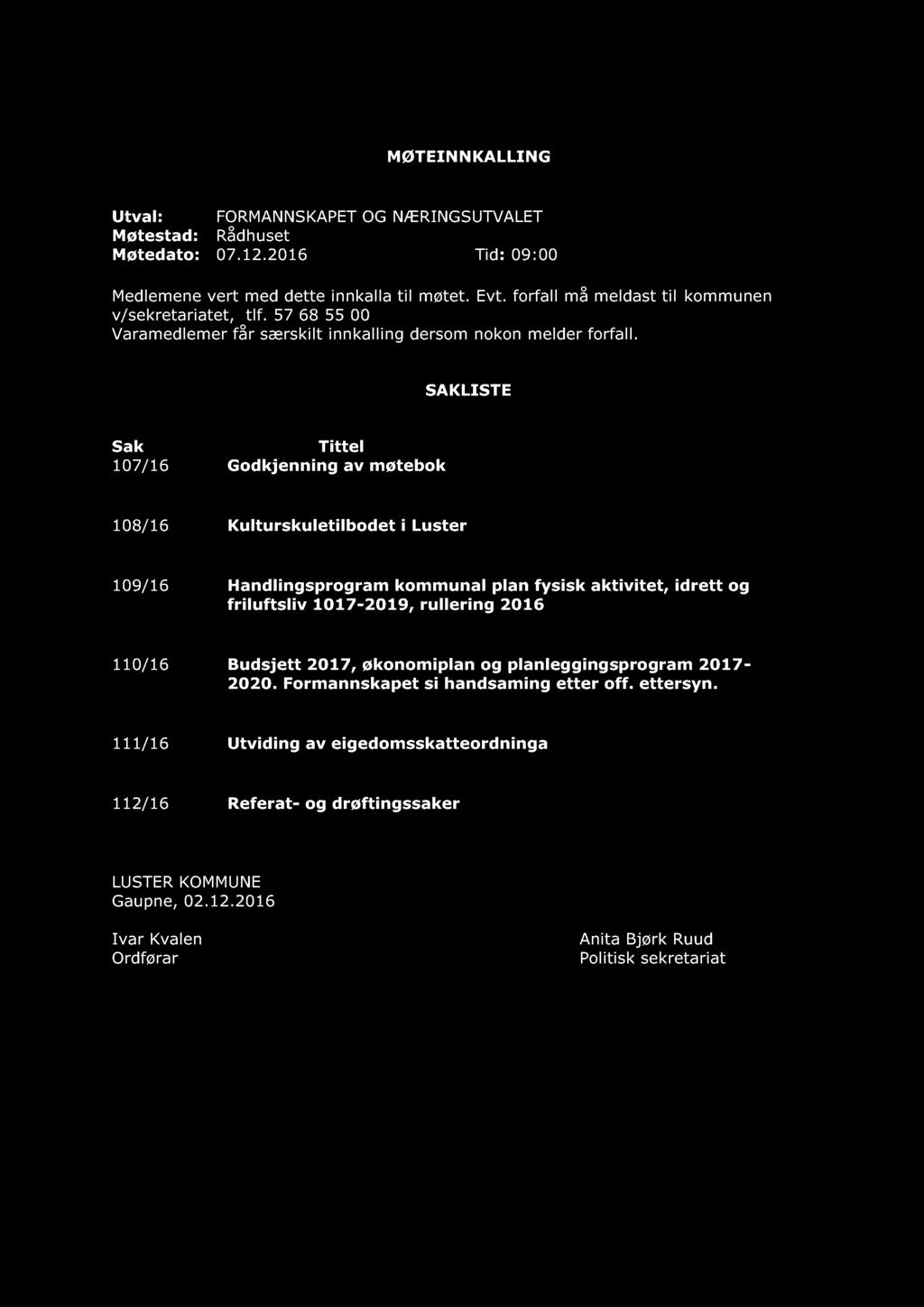 MØTEINNKALLING Utval: FORMANNSKAPET OG NÆR INGSUTVALET Møtestad: Rådhuset Møtedato: 07.12.2016 Tid : 09: 00 Medlemene vert med dette innkalla til møtet. Evt.