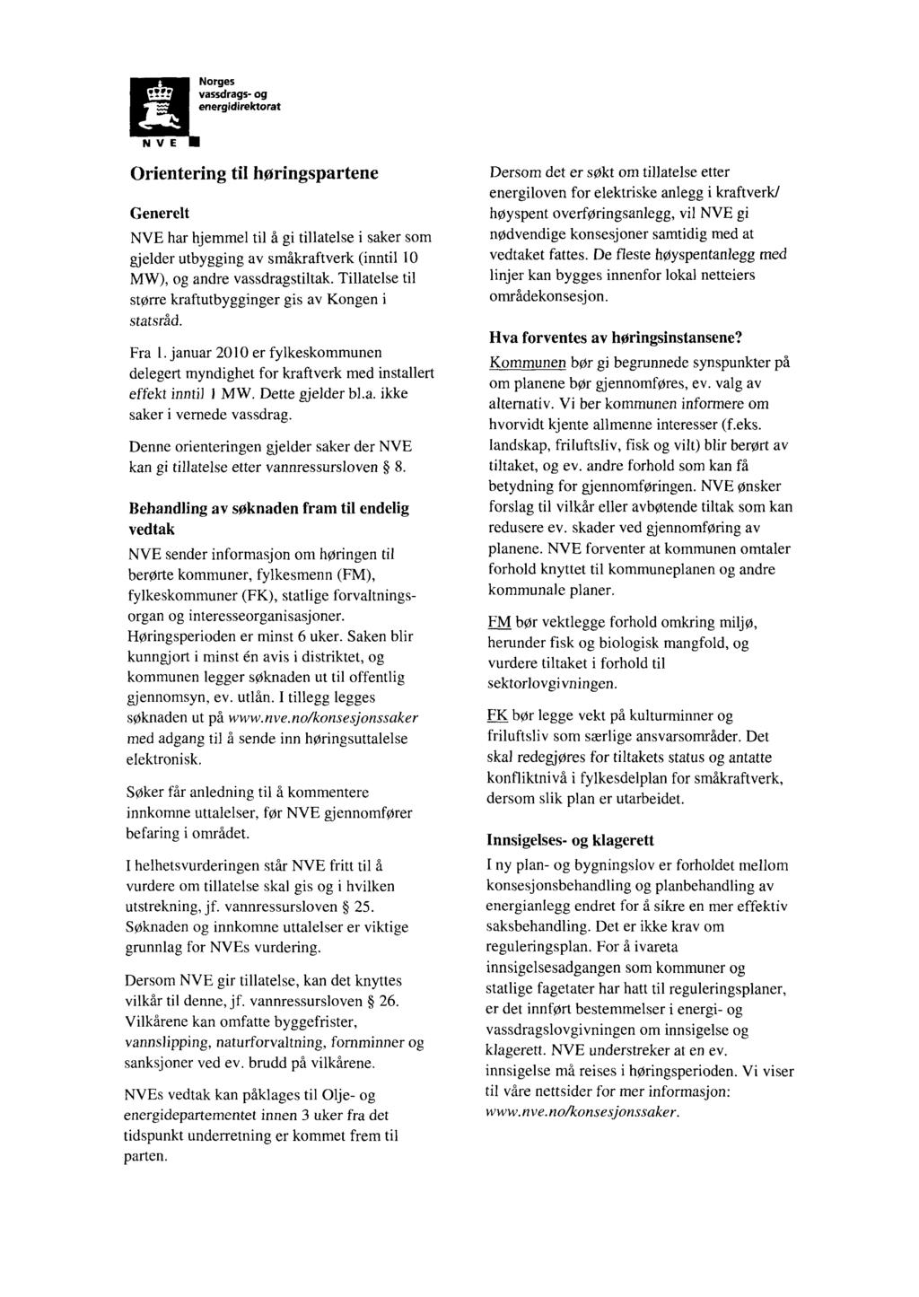Norges vassdrags- og energidirektorat NVE Orienteringtil høringspartene Generelt NVE har hjemmel til å gi tillatelse i saker som gjelder utbygging av småkraftverk (inntil 10 MW), og andre