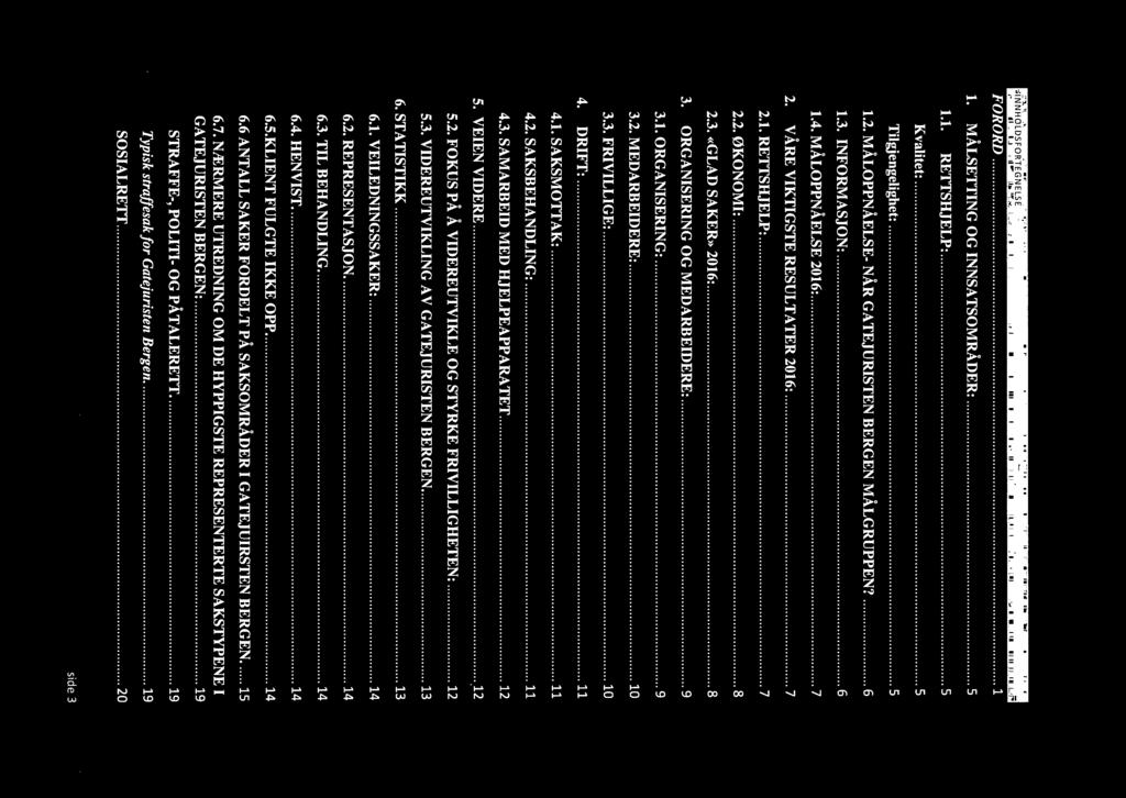 DRIFT 11 4.1. SAKSMOTTAK 11 4.2. SAKSBEHANDLING 11 4.3. SAMARBEID MED HJELPEAPPARATET 12 5. VEIEN VIDERE 12 5.2. FOKUS PÅ Å VIDEREUTVIKLE OG STYRKE FRIVILLIGHETEN 12 5.3. VIDEREUTVIKLING AV GATEJURISTEN BERGEN 13 6.