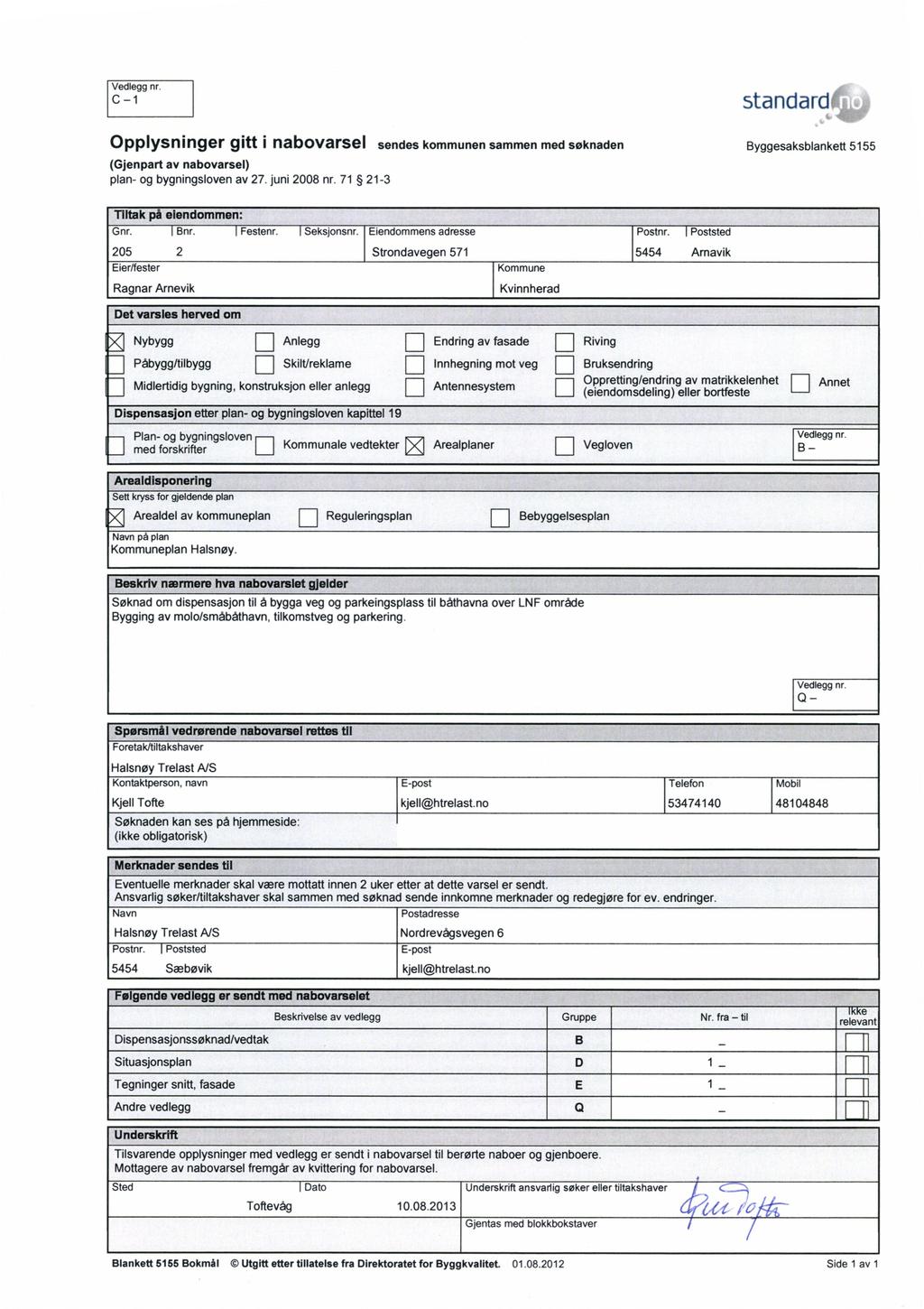 C 1 standard Opplysninger gitt i nabovarsel sendes kommunen sammen med søknaden Byggesaksblankett 5155 (Gjenpart av nabovarsel) plan- og bygningsloven av 27. juni 2008 nr.