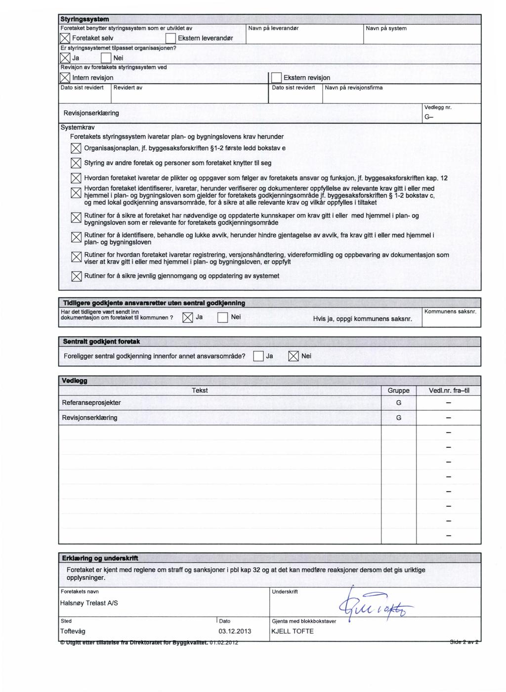 Styringssystom Foretaket benytter styringssystem som er utviklet av Foretaket selv Navn på leverandør Navn på system Ekstem leverandør Er styringssystemet tilpasset organisasjonen?