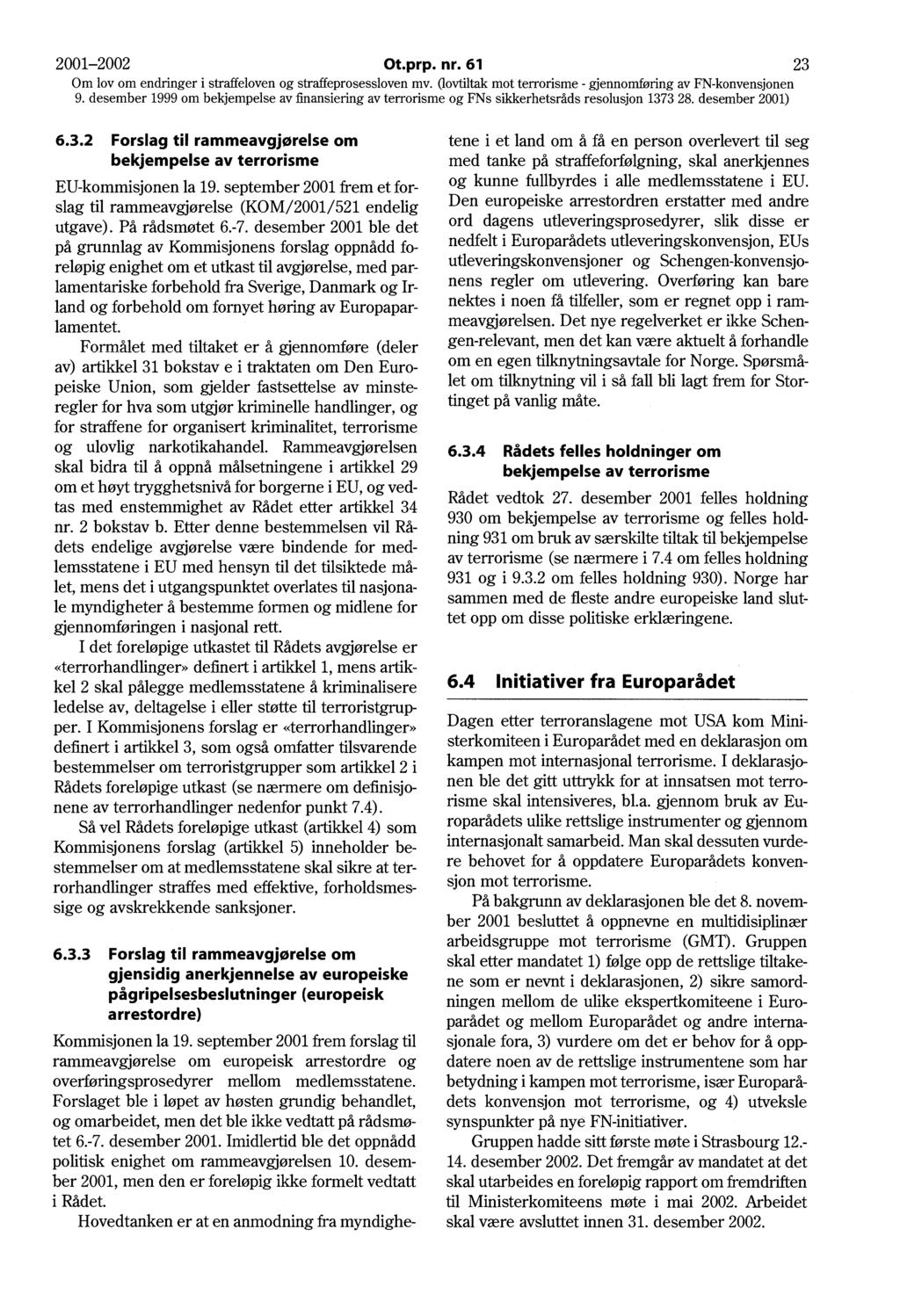 2001-2002 Ot.prp. nr. 61 23 6.3.2 Forslag til rammeavgjørelse om bekjempelse av terrorisme EU-kommisjonen la 19. september 2001 frem et forslag til rammeavgjørelse (KOM/2001/521 endelig utgave).