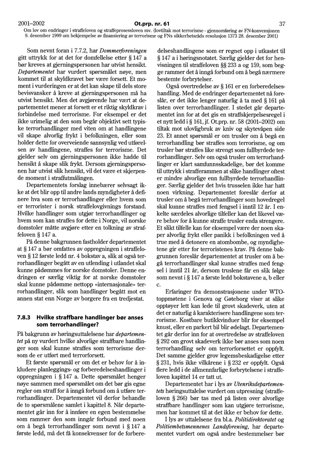 2001-2002 Ot.prp. nr. 61 37 Om lov om endringer i straffeloven og straffeprosessloven mv. Oovtiltak mot terrorisme - gjennomføring av FN-konvensjonen Som nevnt foran i 7.