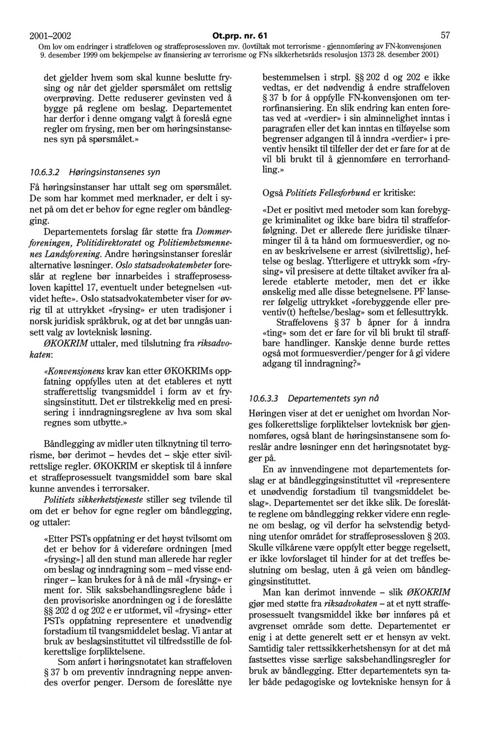 2001-2002 Ot.prp. nr. 61 57 det gjelder hvem som skal kunne beslutte frysing og når det gjelder spørsmålet om rettslig overprøving. Dette reduserer gevinsten ved å bygge på reglene om beslag.