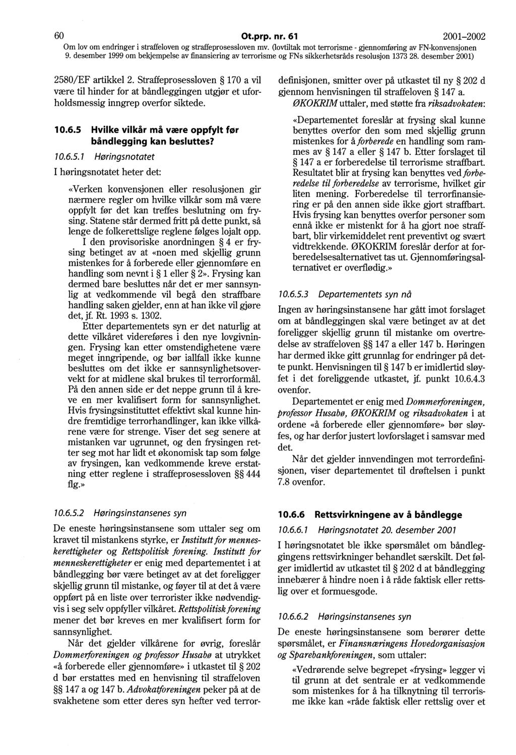 60 Ot.prp. nr. 61 2001-2002 2580/EF artikkel 2. Straffeprosessloven 170 a vil være til hinder for at båndleggingen utgjør et uforholdsmessig inngrep overfor siktede. 10.6.5 Hvilke vilkår må være oppfylt før båndlegging kan besluttes?