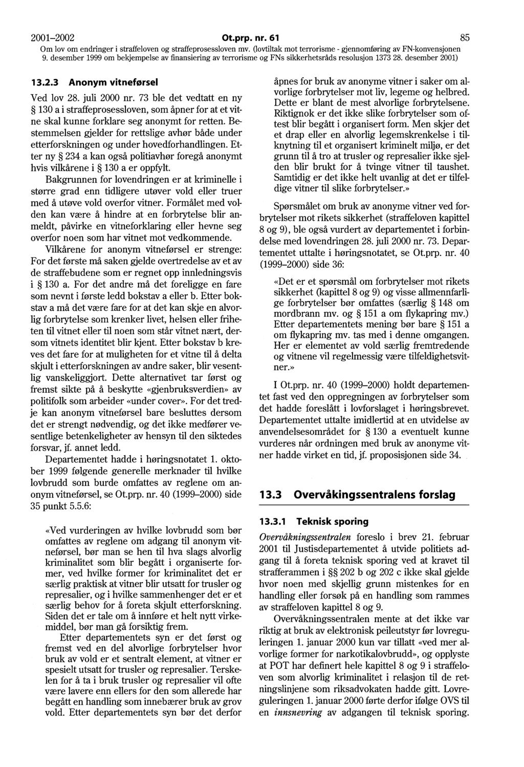 2001-2002 Ot.prp. nr. 61 85 Om lov om endringer i straffeloven og straffeprosessloven mv. Oovtiltak mot terrorisme - gjennomføring av FN-konvensjonen 13.2.3 Anonym vitneførsel Ved lov 28.