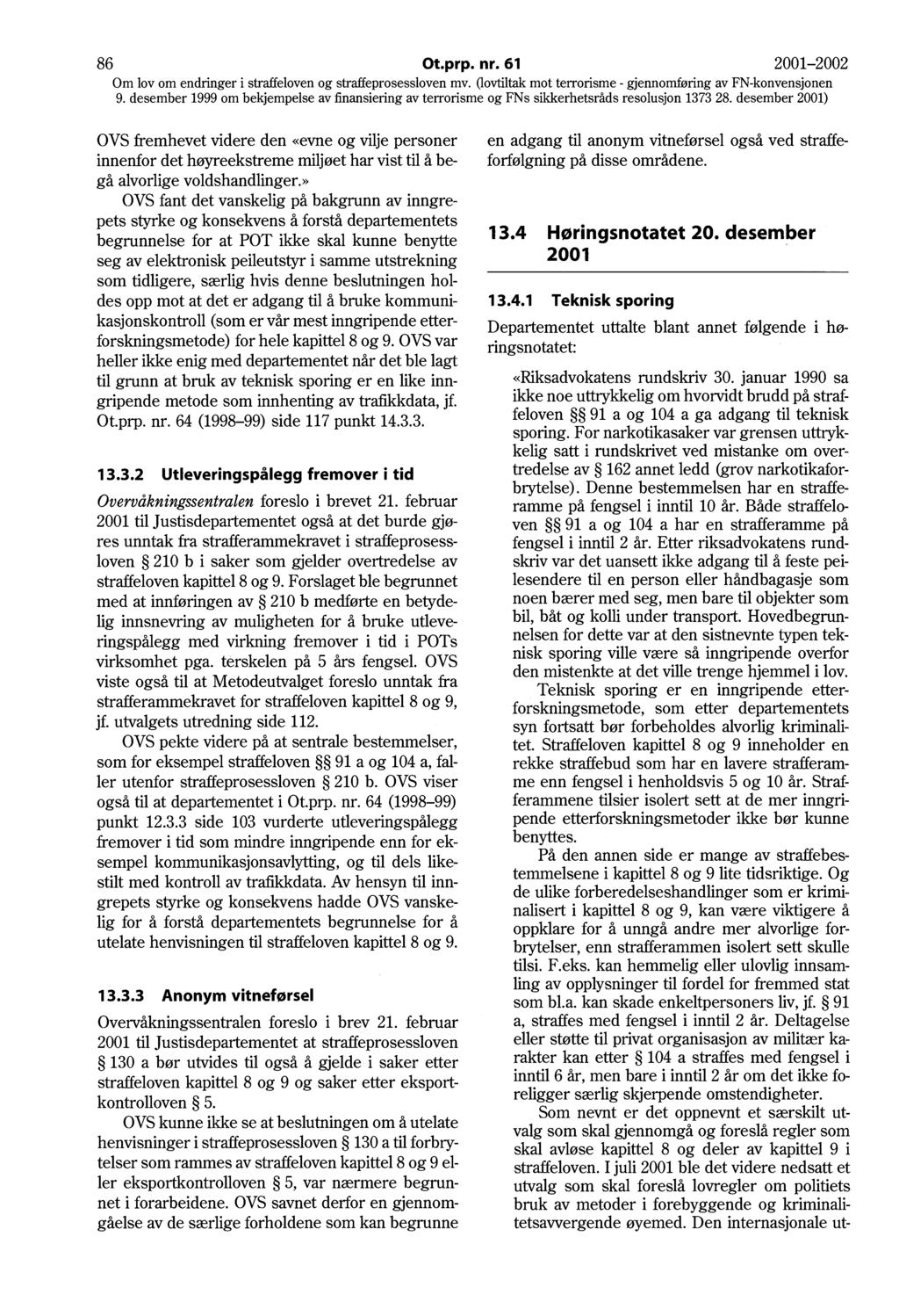 86 Ot.prp. nr. 61 2001-2002 OVS fremhevet videre den «evne og vilje personer innenfor det høyreekstreme miljøet har vist til å begå alvorlige voldshandlinger.