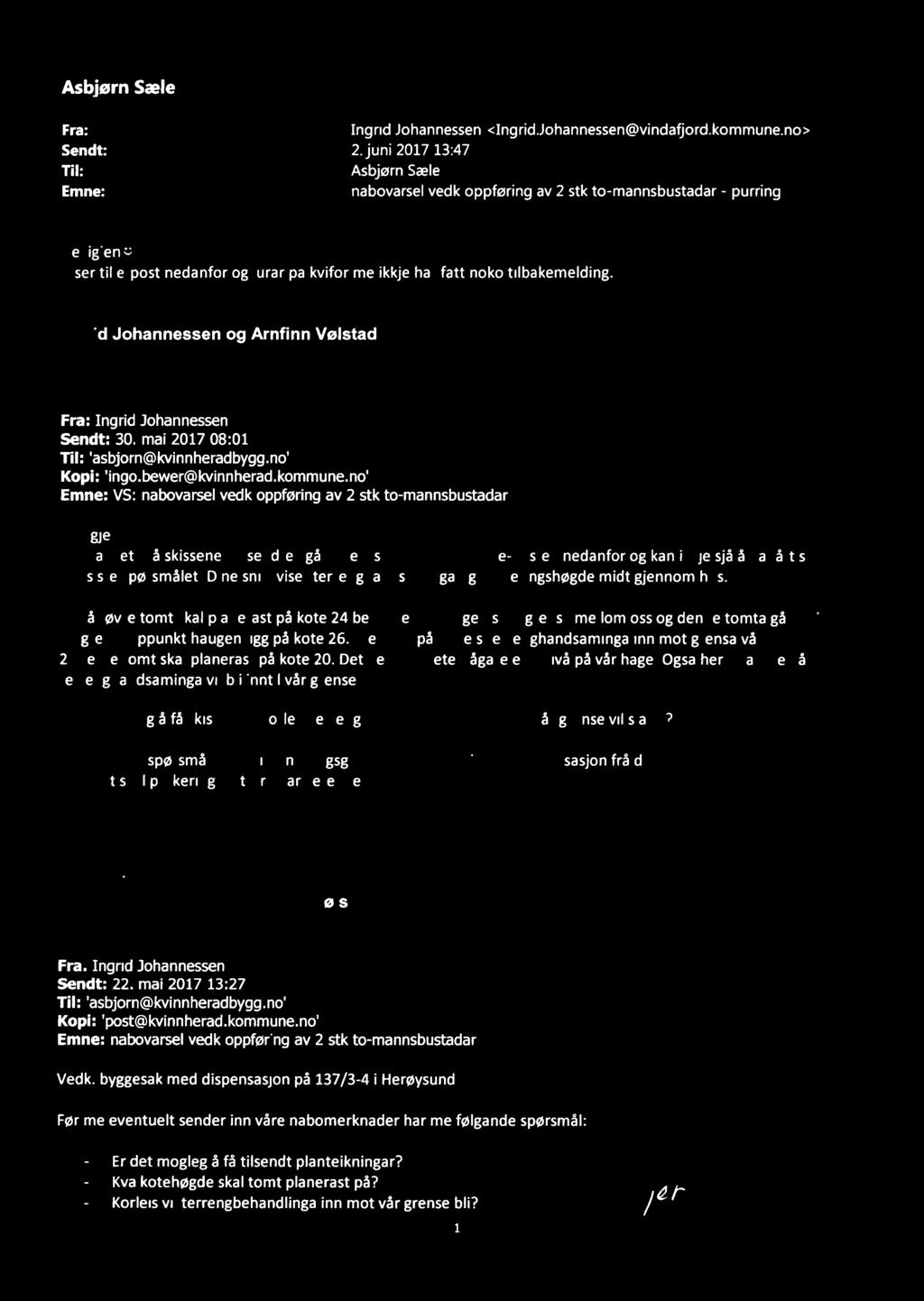 6M Asbørn Sæe Fra: ngrid Johannessen <ngridjohannessen@vindafjordkommuneno> Sendt: 2juni 2017 13:47 Ti: Asbjørn Sæe Emne: nabovarse vedk oppføring av 2 stk to-mannsbustadar - purring Hei igjen Viser