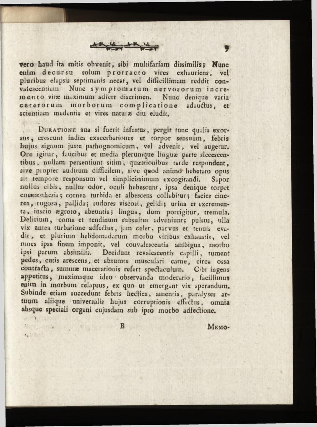 vero haud ita mitis obvenit, sibi multifariam dissimilis; Mune enim decursu solum protracto vires exhauriens, vel pluribus elapsis septimanis necat, vel difficillimam reddit convalescentiam Nunc s y