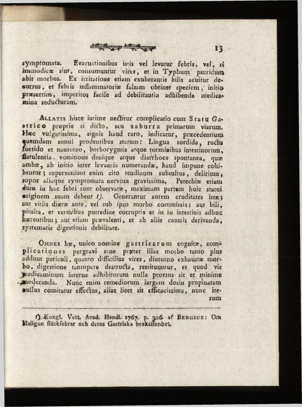 symptomata. Evacuationibus istis vel levatur febris, vel, si immodicae sint, consumuntur virts, et in Typhum putridum abit morbus.