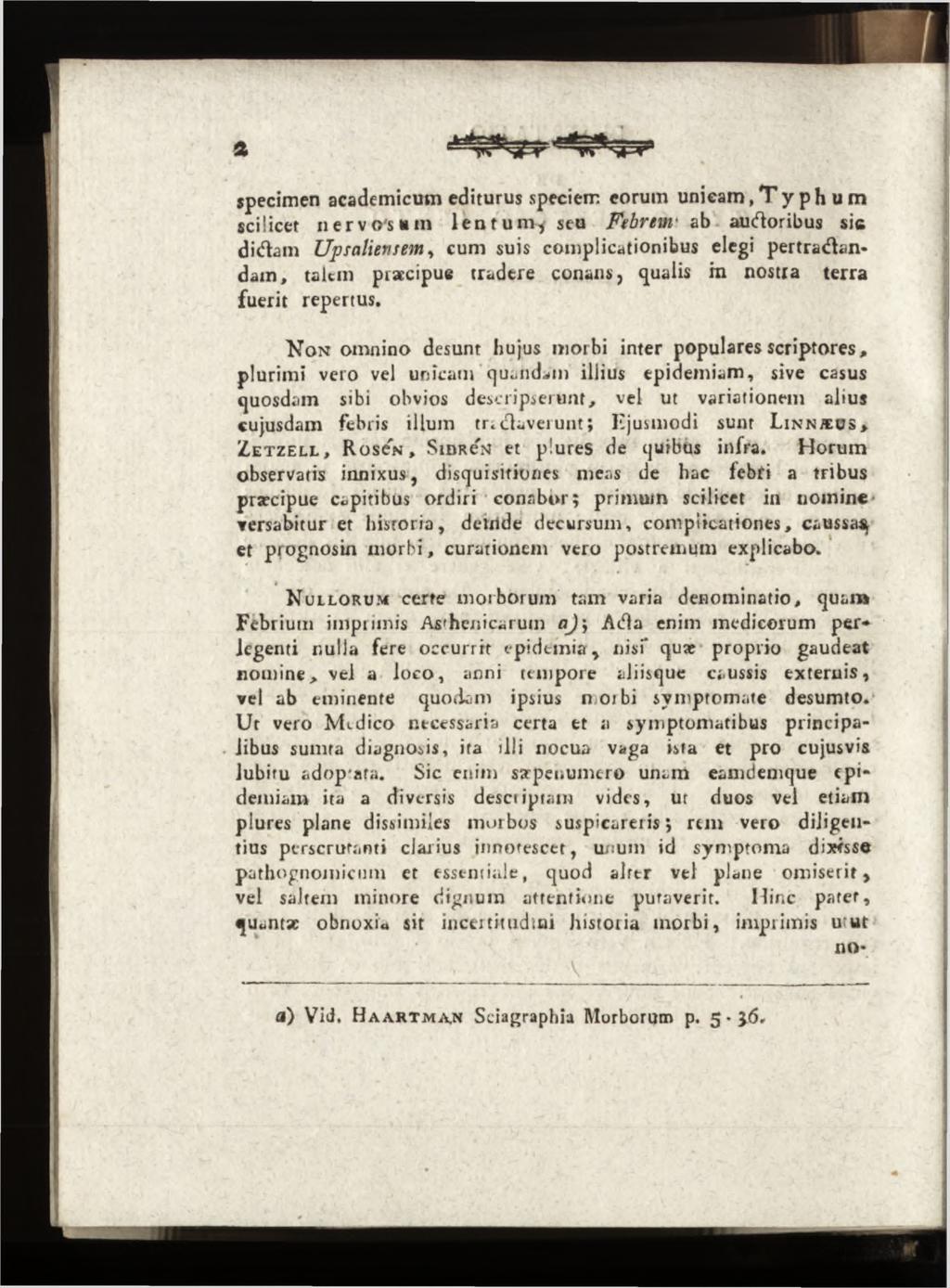 specimen academicum editurus speciem eorum u n ic a m,t y p h u m scilicet nervosum lentum, seu Febrem ab auhoribus sic diham Upsaliensem, eum suis complicationibus elegi pertrahendam, talem