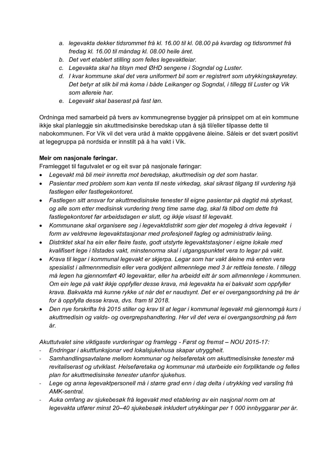 a. legevakta dekker tidsrommet frå kl. 16.00 til kl. 08.00 på kvardag og tidsrommet frå fredag kl. 16.00 til måndag kl. 08.00 heile året. b. Det vert etablert stilling som felles legevaktleiar. c.