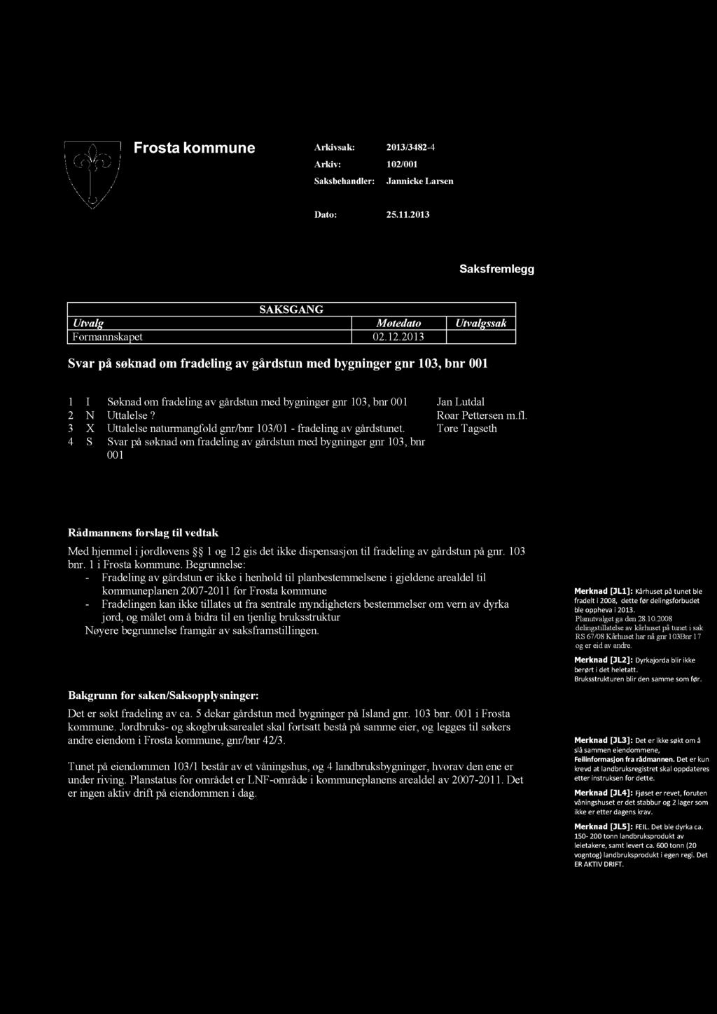 Frosta kommune Arkivsak: 2013/3482-4 Arkiv: 102/001 Saksbehandler: JannickeLarsen Dato: 25.11.2013 Saksfremlegg SAKSGANG Utvalg Møtedato Utvalgssak Formannskapet 02.12.