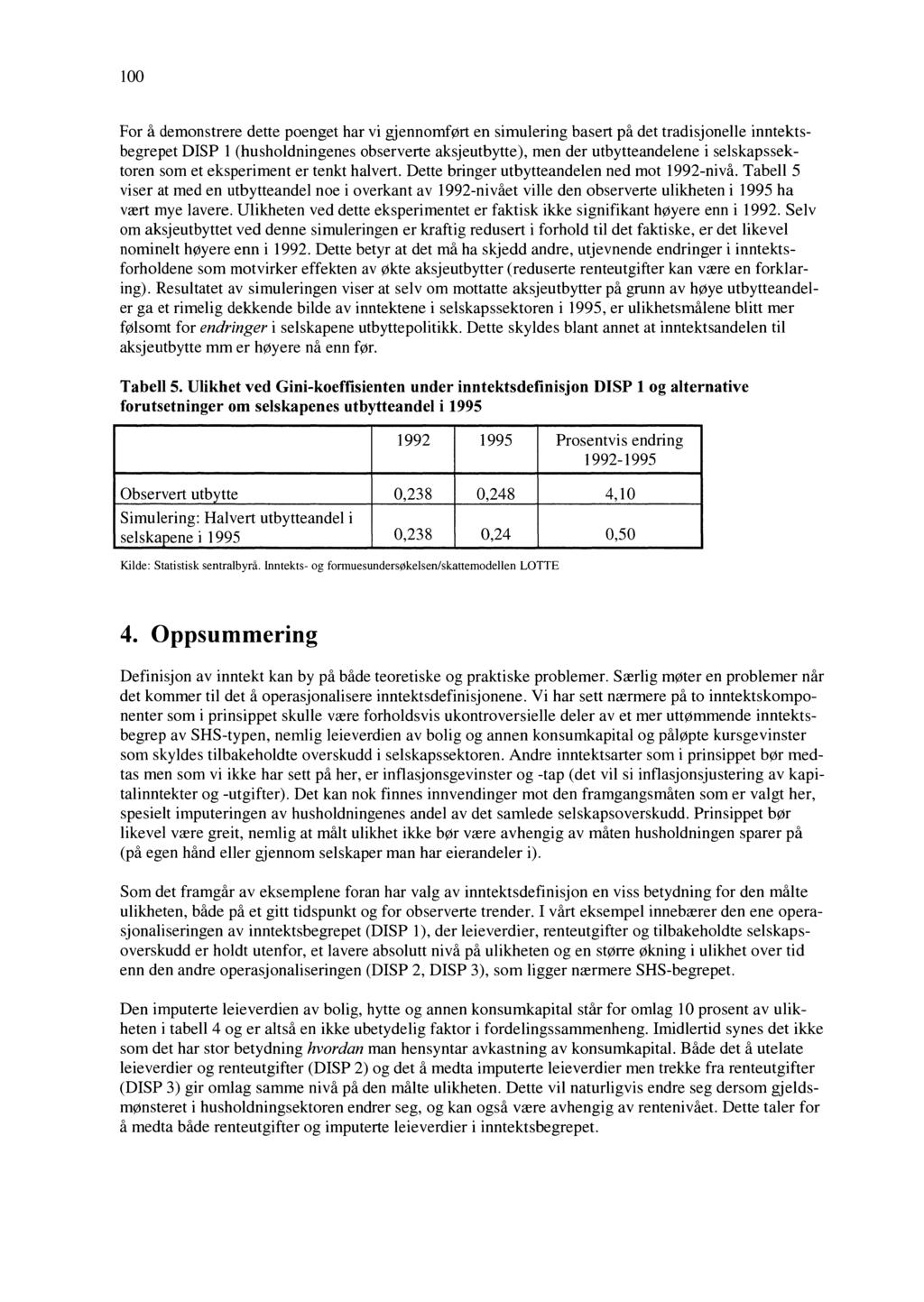 For å demonstrere dette poenget har vi gjennomført en simulering basert på det tradisjonelle inntektsbegrepet DISP 1 (husholdningenes observerte aksjeutbytte), men der utbytteandelene i