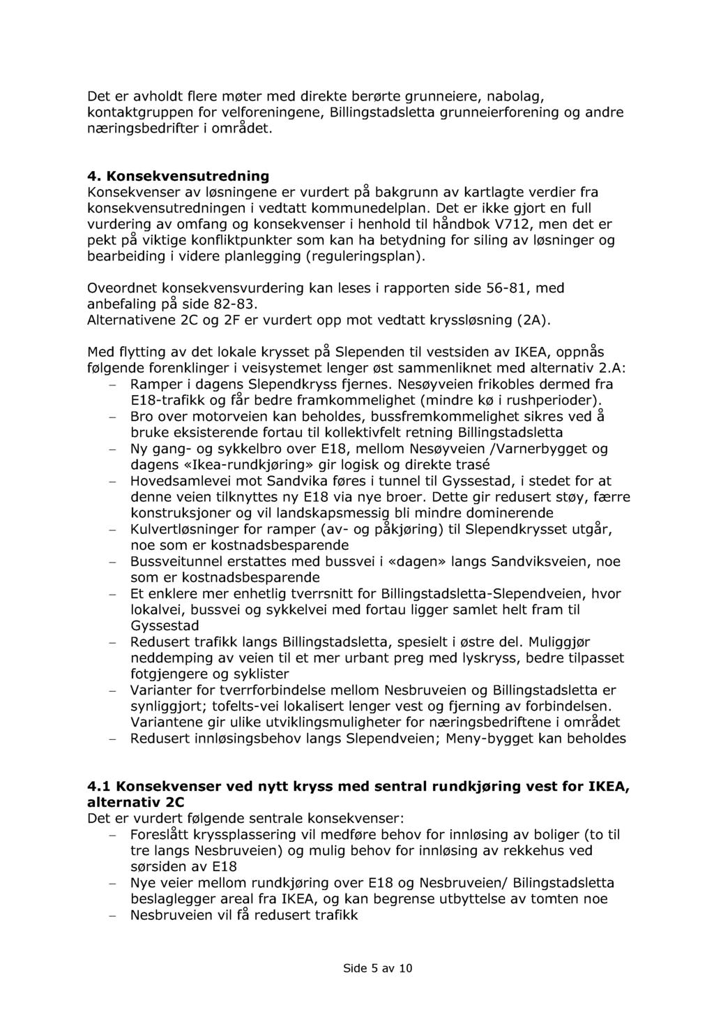 Det er avholdt flere møter med direkte berørte grunneiere, nabolag, kontaktgruppen for ve lforeningene, Billingstadsletta grunneierforening og andre næringsbedrifter i området. 4.