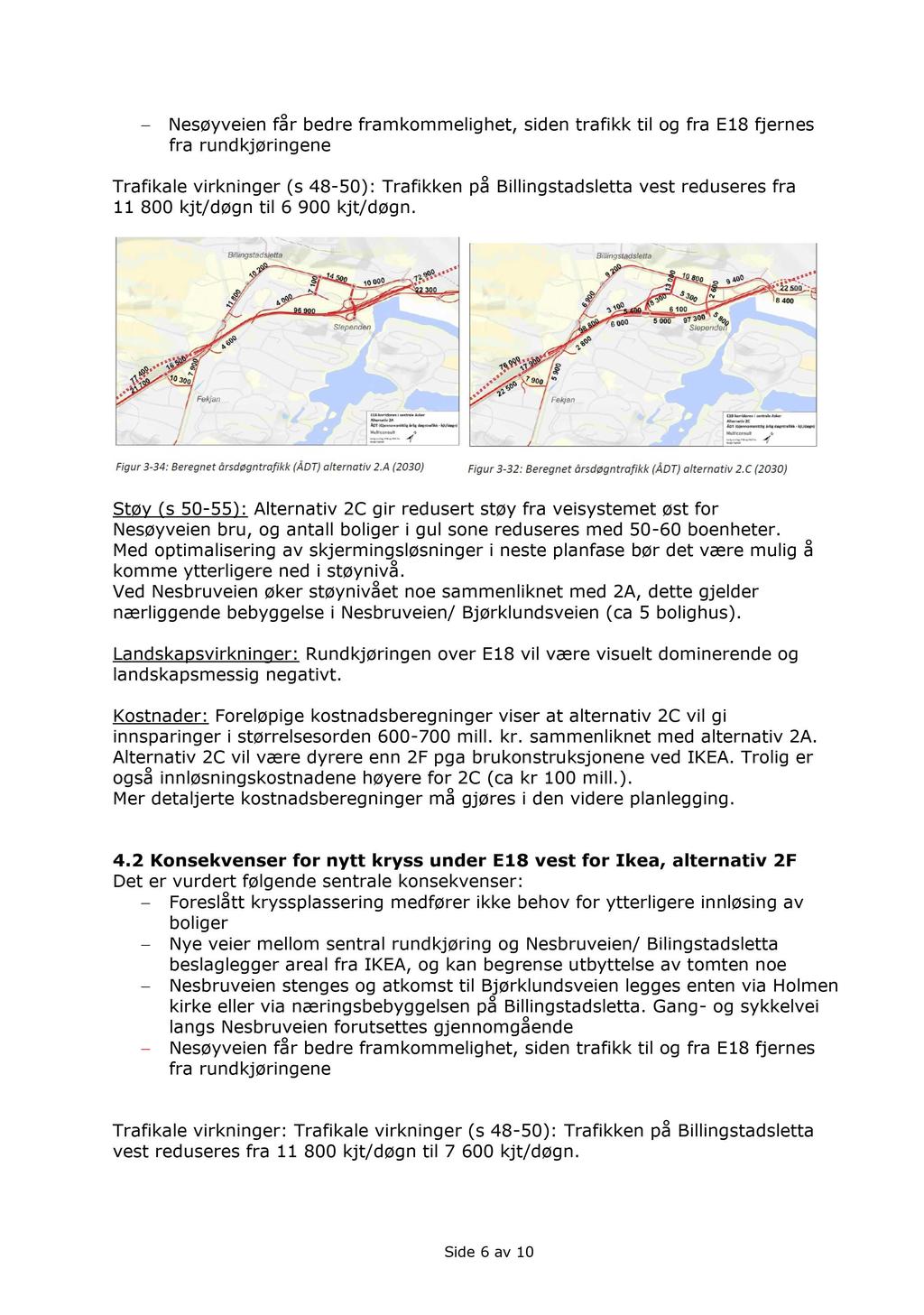 Nesøyveien får bedre framkommelighet, fra rundkjøri ngene siden trafikk til og fra E18 fjernes Trafikale virkninger (s 48-50): Trafikken på Billingstadsletta vest reduseres fra 11 800 kjt/døgn til 6