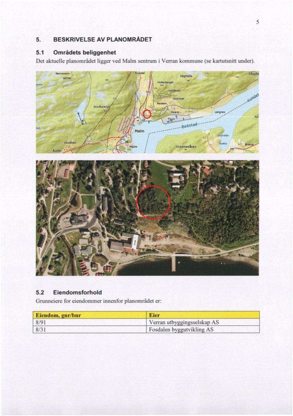 5. BESKRIVELSE AV PLANOMRADET 5.1 Områdets beliggenhet Det aktuelle planområdet ligger ved Malm sentrum i Verran kommune se kartutsnitt underl 5.