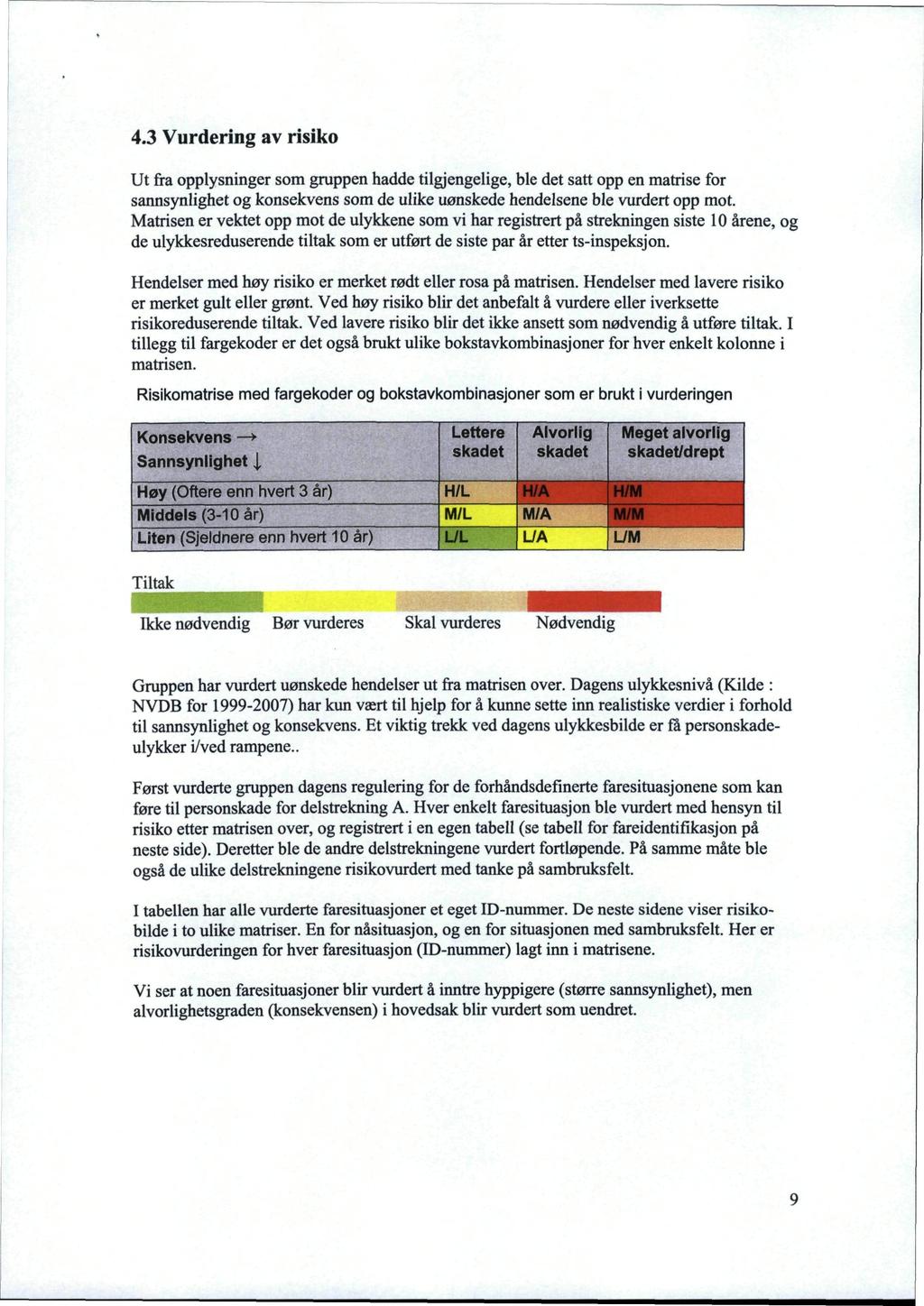 4.3 Vurdering av risiko Ut fra opplysninger som gruppen hadde tilgjengelige, ble det satt opp en matrise for sannsynlighet og konsekvens som de ulike uønskede hendelsene ble vurdert opp mot.