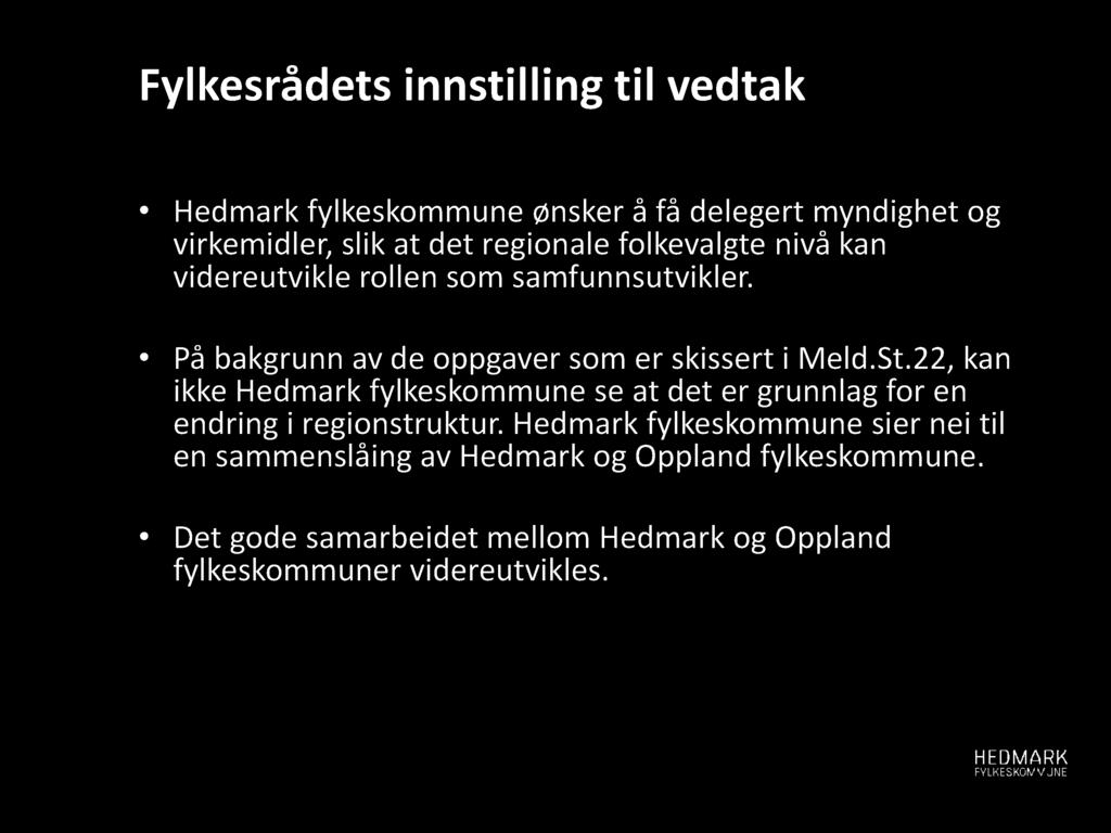 Fylkesrådets innstilling til vedtak Hedmark fylkeskommune ønsker å få delegert myndighet og virkemidler, slik at det regionale folkevalgte nivå kan videreutvikle rollen som samfunnsutvikler.