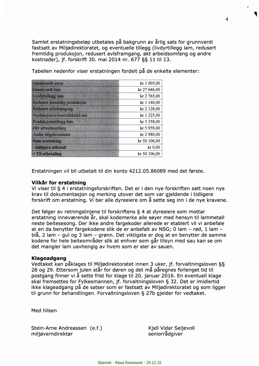 a 4 Samlet erstatnngsbeløp utbetales på bakgrunn av årlg sats or grunnverd astsatt av Mljødrektoratet, og eventuelle tllegg (lvdyrtllegg lam, redusert remtdg produksjon, redusert avlsramgang, økt