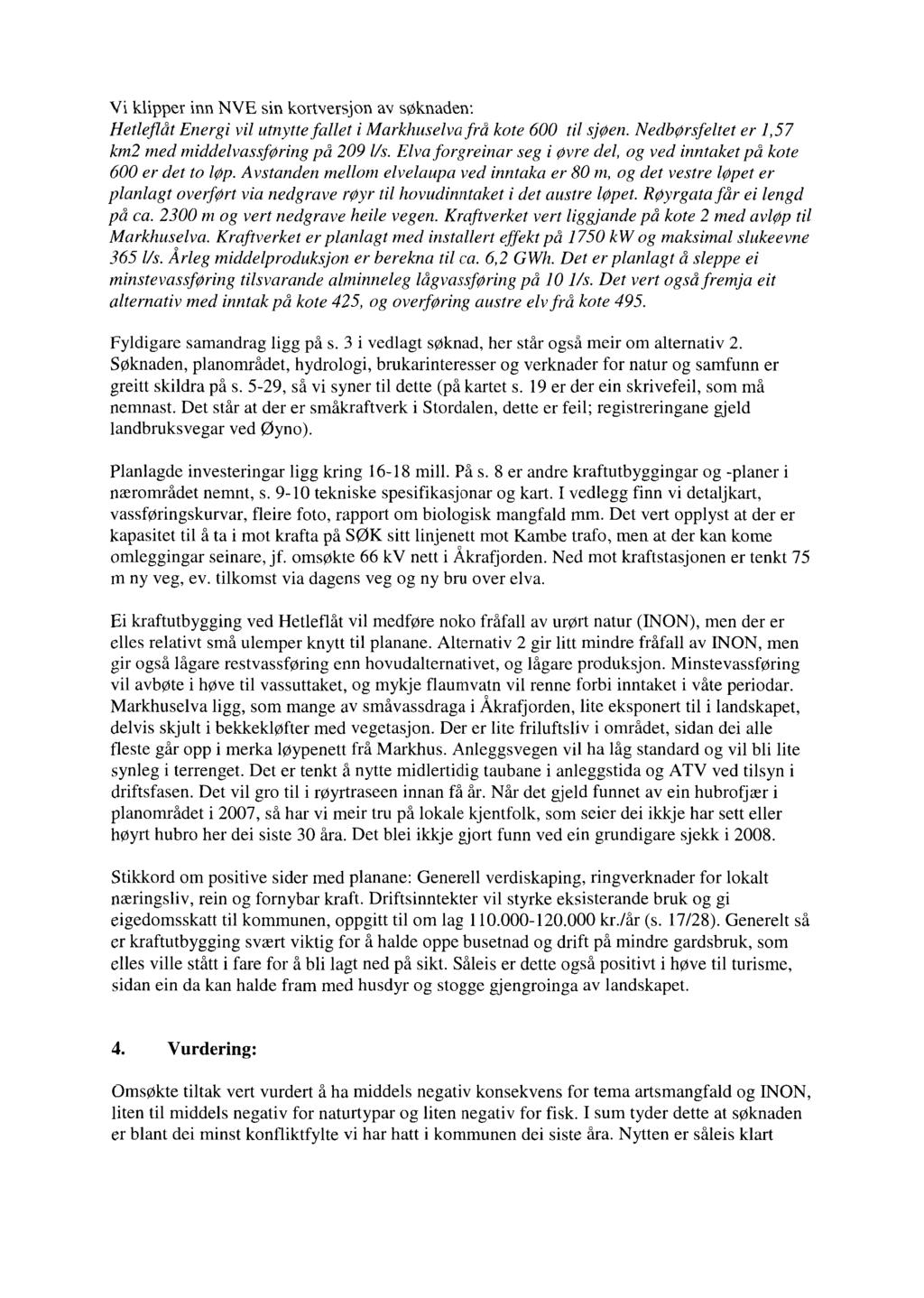 Vi klipper inn NVE sin kortversjon av søknaden: Hetleflåt Energi vil utnytte fallet i Markhuselva frå kote 600 til sjøen. Nedbørsfeltet er 1,57 km2 med middelvassføring på 209 l/s.