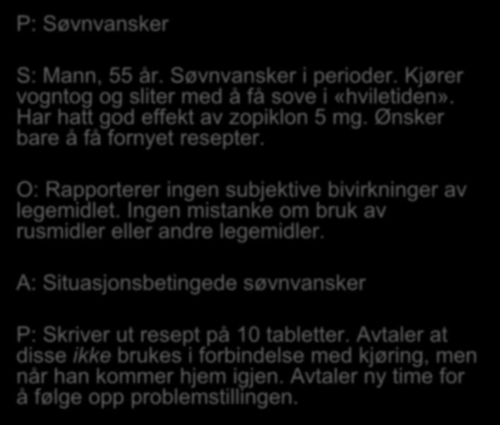 Ingen mistanke om bruk av rusmidler eller andre legemidler. A: Situasjonsbetingede søvnvansker P: Skriver ut resept på 10 tabletter.