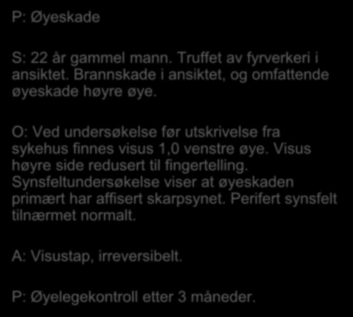 P: Øyeskade S: 22 år gammel mann. Truffet av fyrverkeri i ansiktet. Brannskade i ansiktet, og omfattende øyeskade høyre øye.